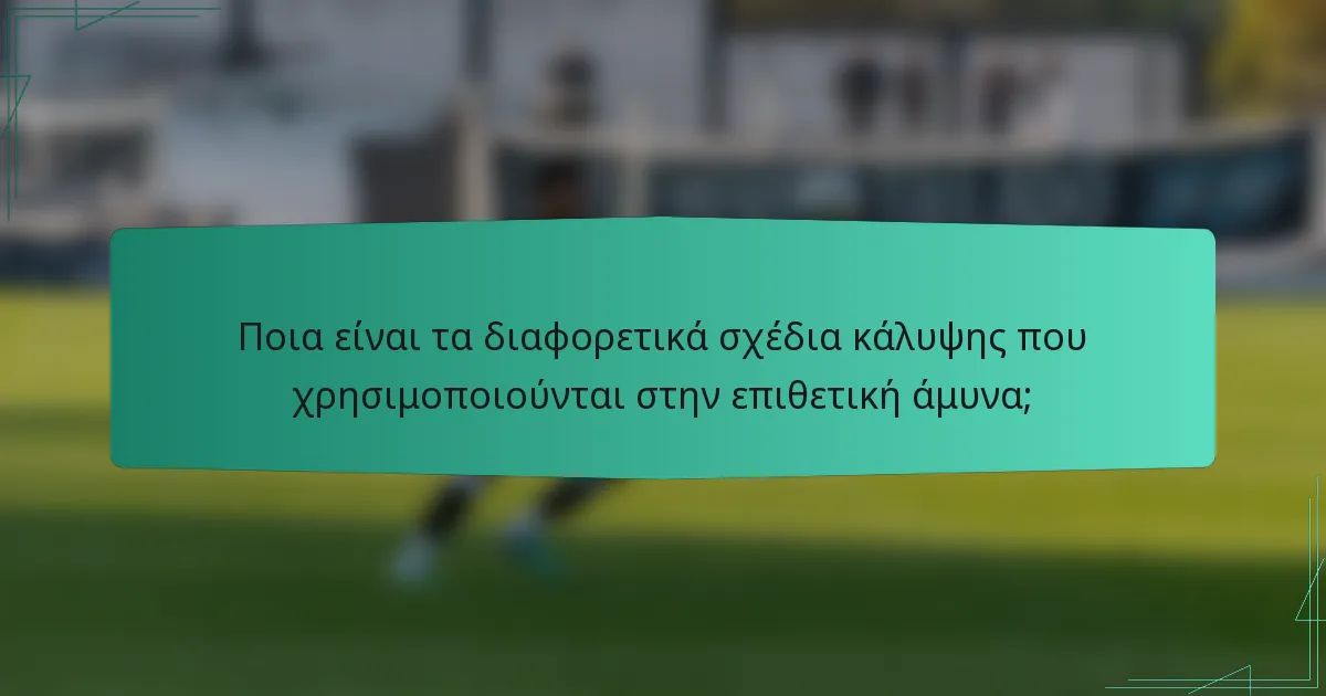 Ποια είναι τα διαφορετικά σχέδια κάλυψης που χρησιμοποιούνται στην επιθετική άμυνα;