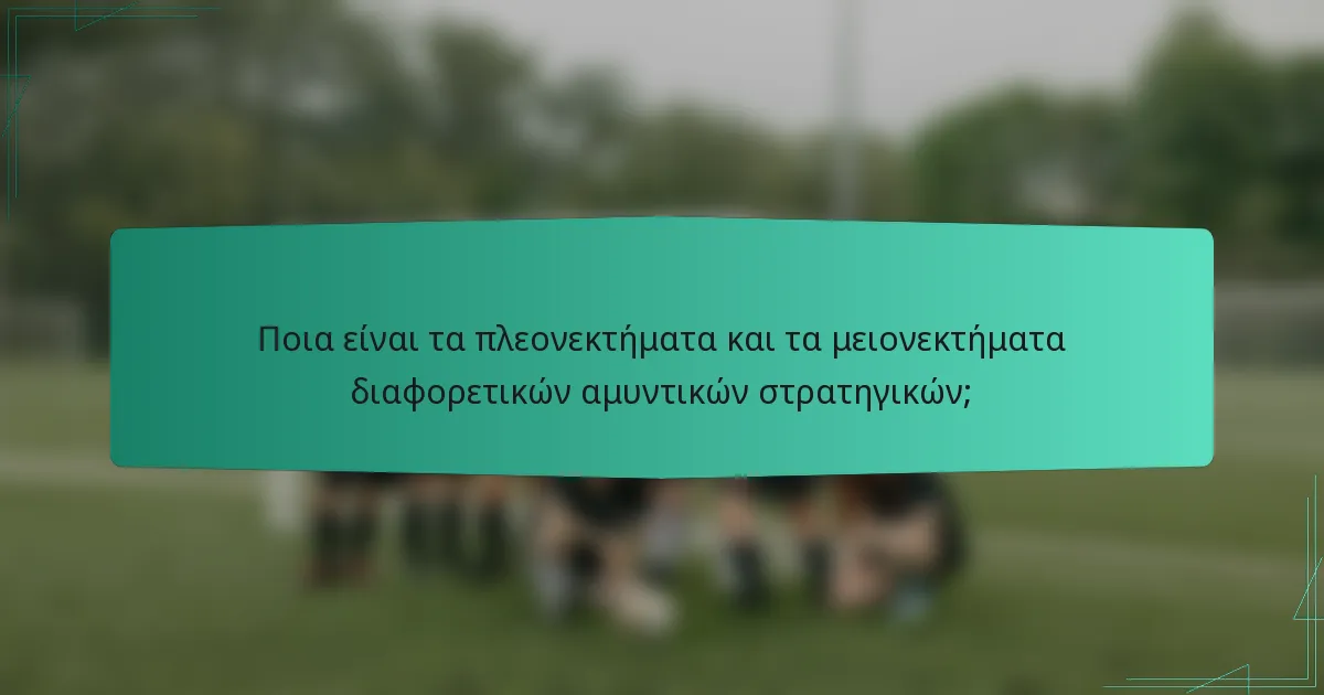 Ποια είναι τα πλεονεκτήματα και τα μειονεκτήματα διαφορετικών αμυντικών στρατηγικών;
