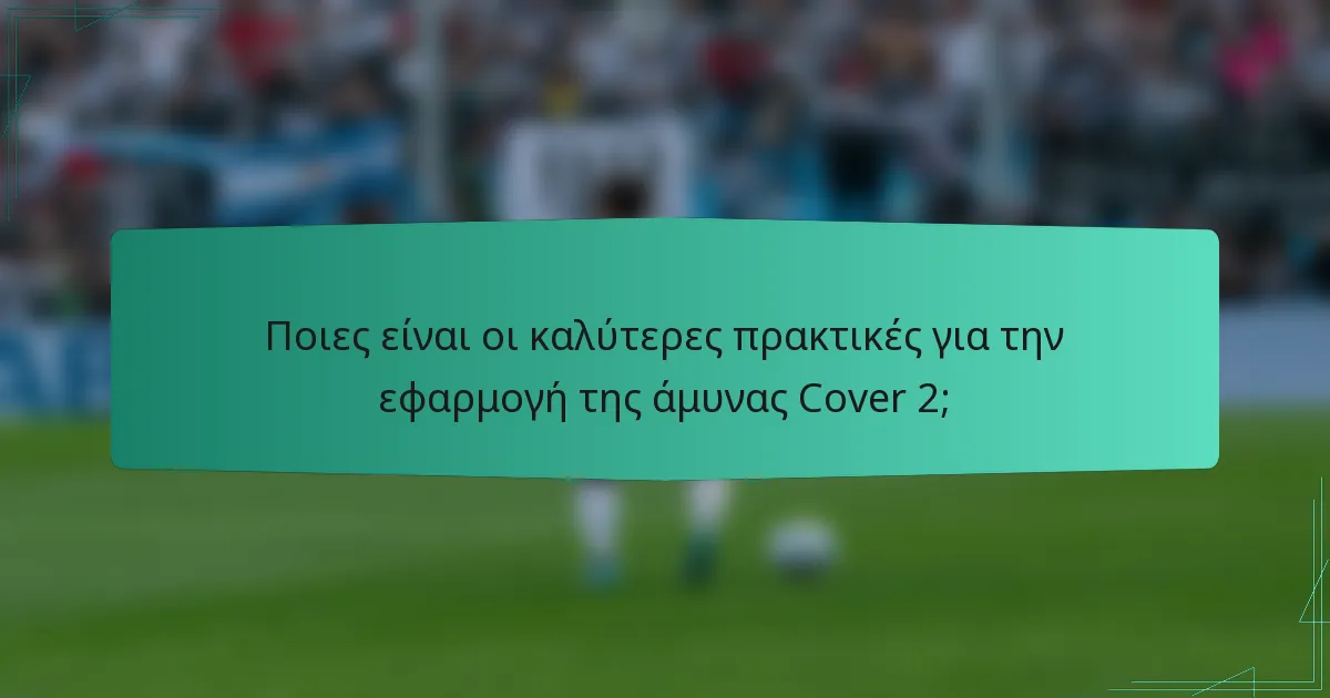 Ποιες είναι οι καλύτερες πρακτικές για την εφαρμογή της άμυνας Cover 2;