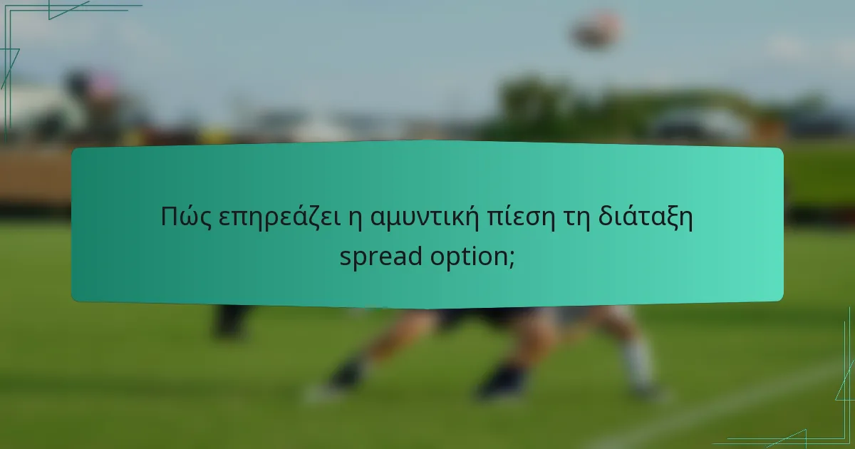 Πώς επηρεάζει η αμυντική πίεση τη διάταξη spread option;
