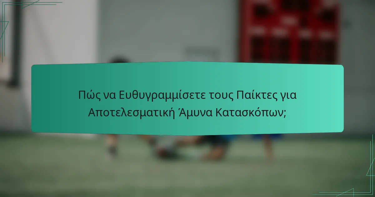Πώς να Ευθυγραμμίσετε τους Παίκτες για Αποτελεσματική Άμυνα Κατασκόπων;